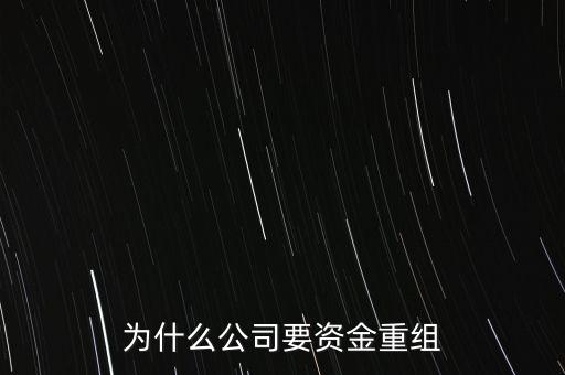 公司為什么要重組，為什么公司要資金重組