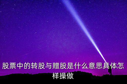 轉贈股是什么意思，股票中的轉股與贈股是什么意思具體怎樣操做