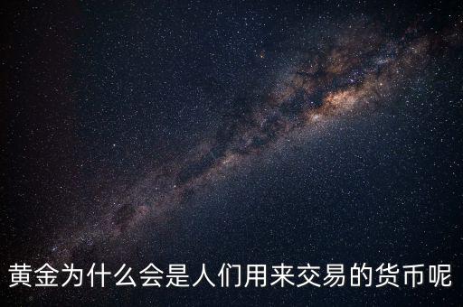 黃金為什么成為貨幣，黃金能作為貨幣使用的原因是什么