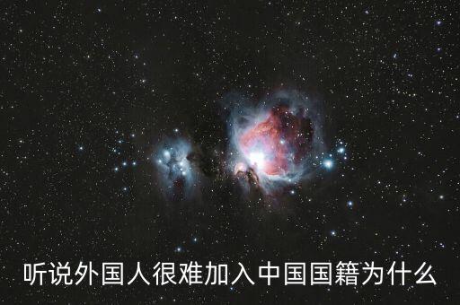 為什么入中國國籍那么難，加入中國國籍到底有多難