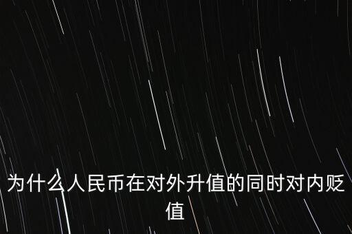 為什么人民幣升值對(duì)內(nèi)貶值，人民幣為什么對(duì)外升值對(duì)內(nèi)貶值