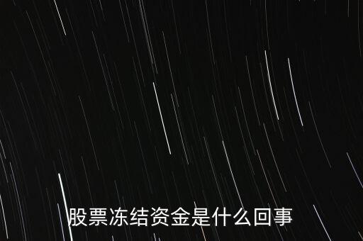 股票凍結(jié)資金什么意思，股票凍結(jié)資金是什么回事