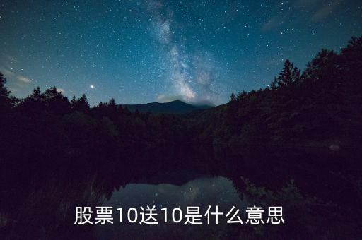 10股送10股是什么意思，股票10送10是什么意思