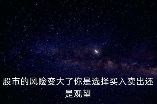 股市的風(fēng)險變大了你是選擇買入賣出還是觀望