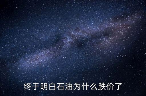 終于明白石油為什么跌價了