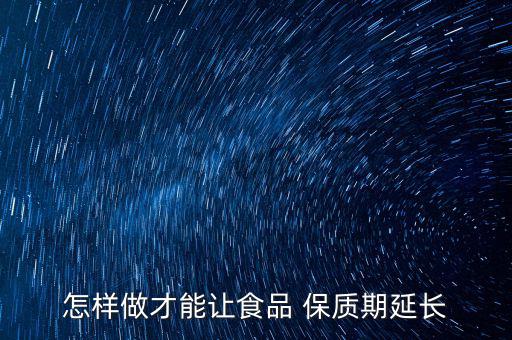 怎樣做才能讓食品 保質期延長