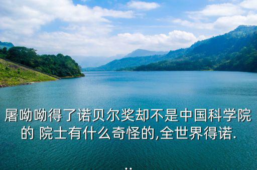 煙草院士怎么回事,中國科學院院士與諾貝爾獎隔絕
