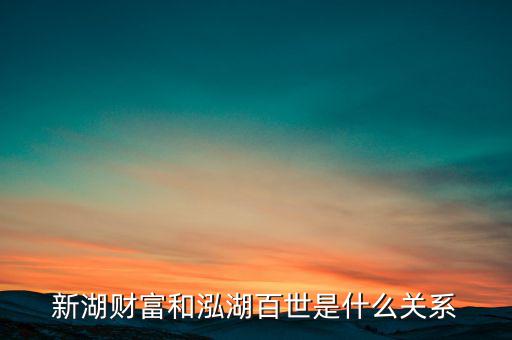 新湖財富和泓湖百世是什么關(guān)系