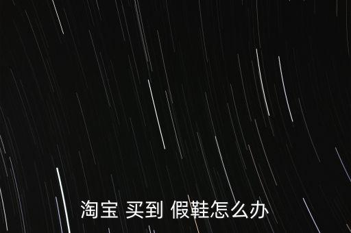 買到假鞋怎么退貨,淘寶假貨有點臟但證明是假的就ok退貨