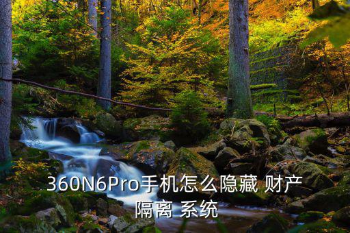360N6Pro手機(jī)怎么隱藏 財產(chǎn) 隔離 系統(tǒng)