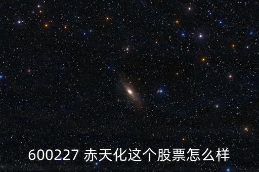 600227 赤天化這個(gè)股票怎么樣