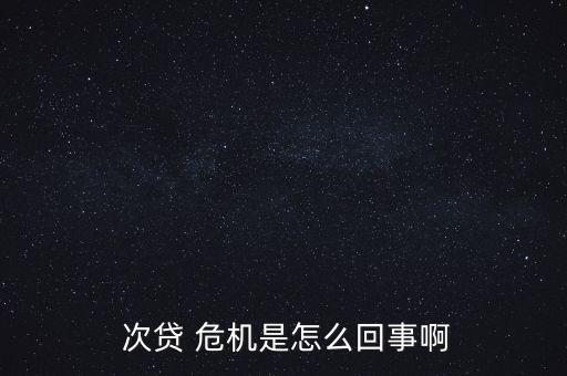  次貸 危機是怎么回事啊