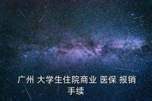  廣州 大學(xué)生住院商業(yè) 醫(yī)保 報(bào)銷(xiāo)手續(xù)