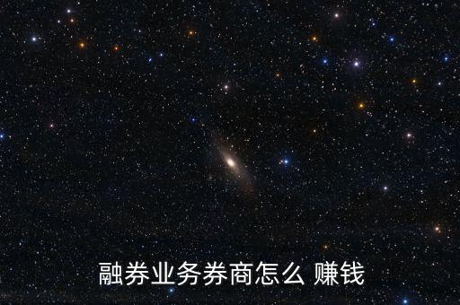  融券業(yè)務(wù)券商怎么 賺錢