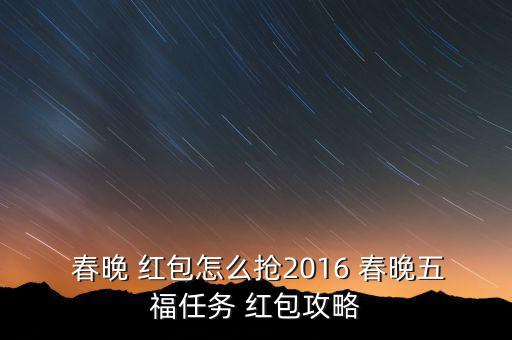  春晚 紅包怎么搶2016 春晚五福任務 紅包攻略
