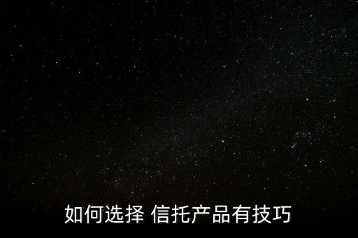 信托怎么選,選擇優(yōu)質(zhì)信托項(xiàng)目質(zhì)量信托投資資金流關(guān)鍵