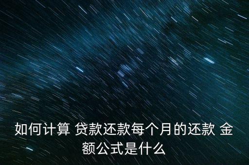 如何計算 貸款還款每個月的還款 金額公式是什么