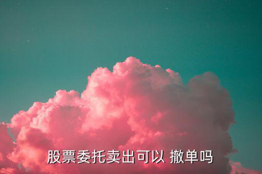 股票委托賣(mài)出可以 撤單嗎