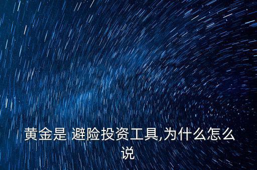  黃金是 避險(xiǎn)投資工具,為什么怎么說