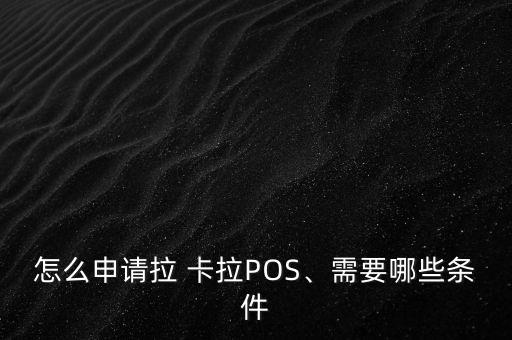 怎么申請(qǐng)拉 卡拉POS、需要哪些條件