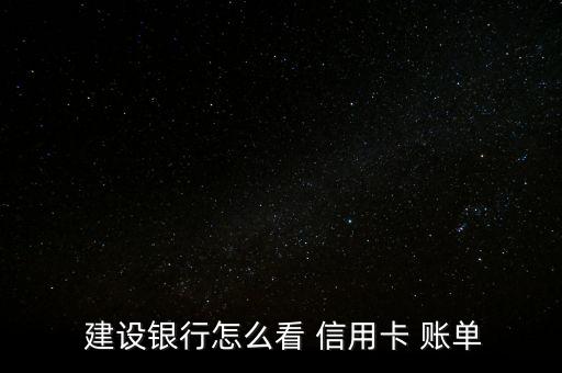 建設(shè)銀行怎么看 信用卡 賬單