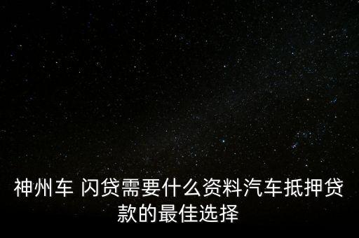 神州車 閃貸需要什么資料汽車抵押貸款的最佳選擇