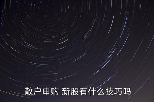  散戶申購 新股有什么技巧嗎