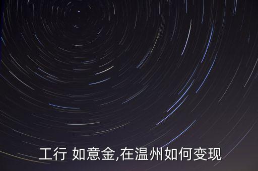  工行 如意金,在溫州如何變現(xiàn)