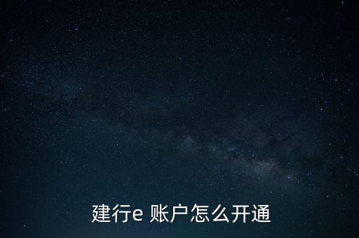  建行e 賬戶怎么開通