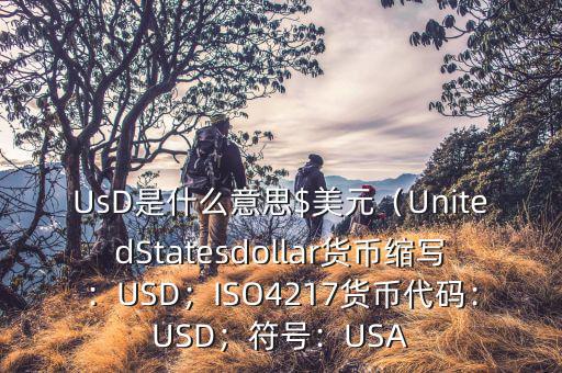 UsD是什么意思$美元（UnitedStatesdollar貨幣縮寫(xiě)：USD；ISO4217貨幣代碼：USD；符號(hào)：USA