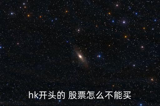 hk開(kāi)頭的 股票怎么不能買