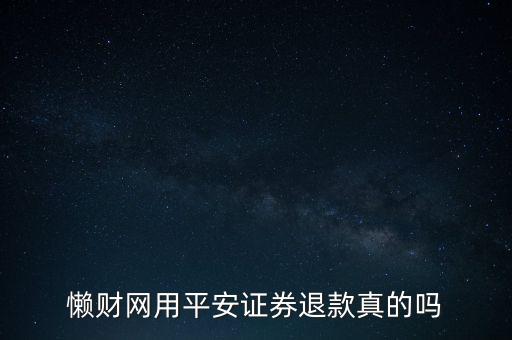 懶財(cái)網(wǎng)用平安證券退款真的嗎