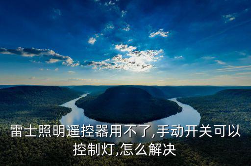 雷士照明遙控器用不了,手動開關(guān)可以控制燈,怎么解決
