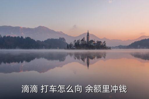 滴滴 打車怎么向 余額里沖錢