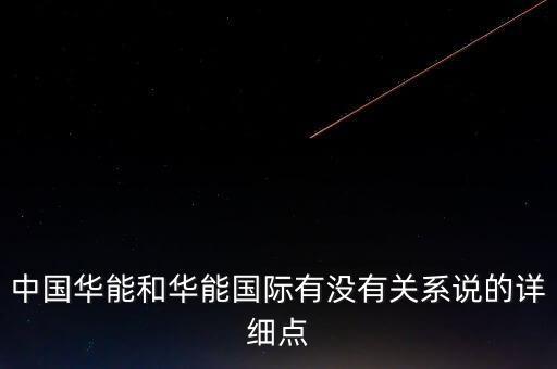 華能國際跟什么有關(guān)，華能國際與華電國際是一家嗎