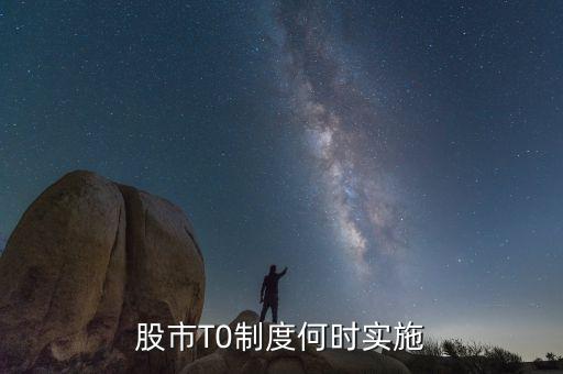 a股t0什么時(shí)候?qū)嵤?，股市t十0是什么時(shí)間開(kāi)始值行
