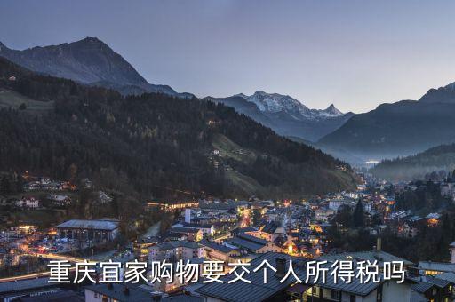 重慶宜家購物要交個(gè)人所得稅嗎