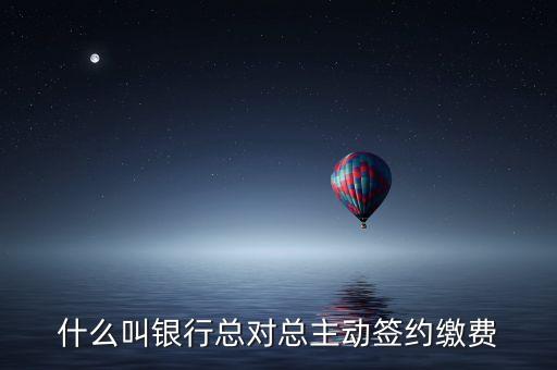 什么叫銀行總對總主動簽約繳費(fèi)