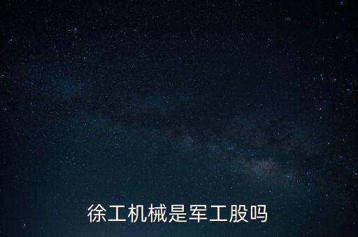 徐工機械是軍工股嗎