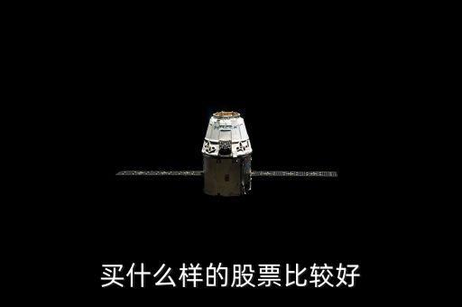 選什么樣的股票好，買什么股票好呢