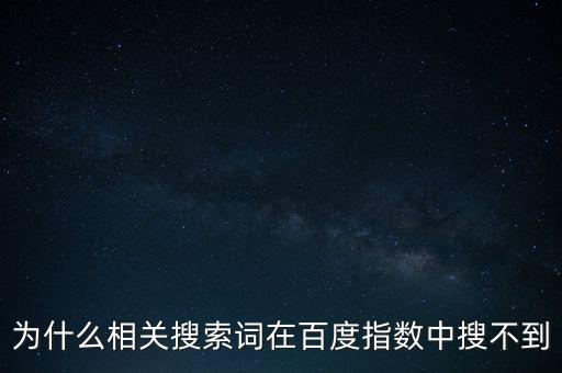 為什么相關(guān)搜索詞在百度指數(shù)中搜不到