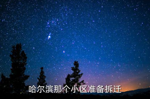 哈爾濱那個(gè)小區(qū)準(zhǔn)備拆遷