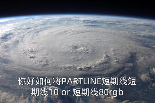你好如何將PARTLINE短期線短期線10 or 短期線80rgb