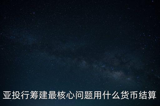 亞投行籌建最核心問題用什么貨幣結(jié)算