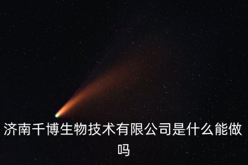 濟南千博生物技術(shù)有限公司是什么能做嗎
