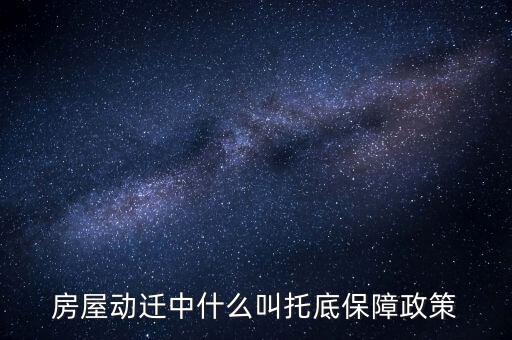 社會政策要托底是什么，房屋動遷中什么叫托底保障政策