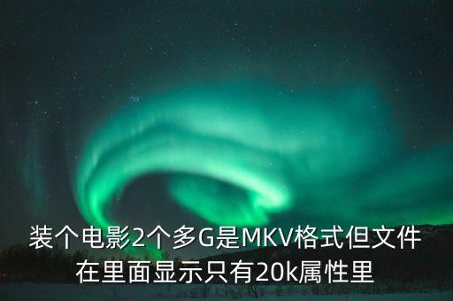 裝個電影2個多G是MKV格式但文件在里面顯示只有20k屬性里