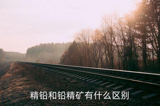 精煉鉛是什么，精鉛和鉛精礦有什么區(qū)別