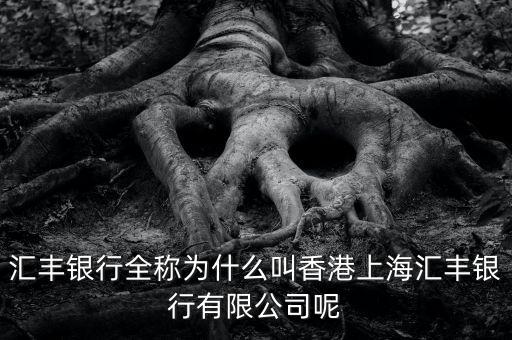 corpbanca什么銀行，匯豐銀行全稱為什么叫香港上海匯豐銀行有限公司呢