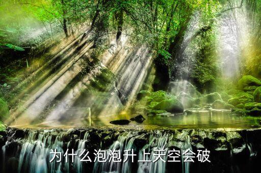 泡沫爆破是什么原因，為什么泡泡升上天空會(huì)破